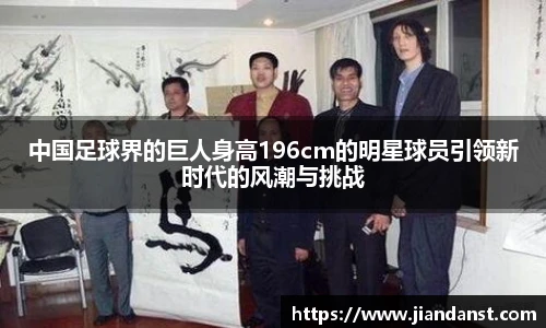 中国足球界的巨人身高196cm的明星球员引领新时代的风潮与挑战